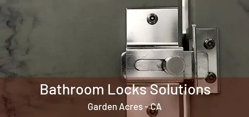  Bathroom Locks Solutions Garden Acres - CA