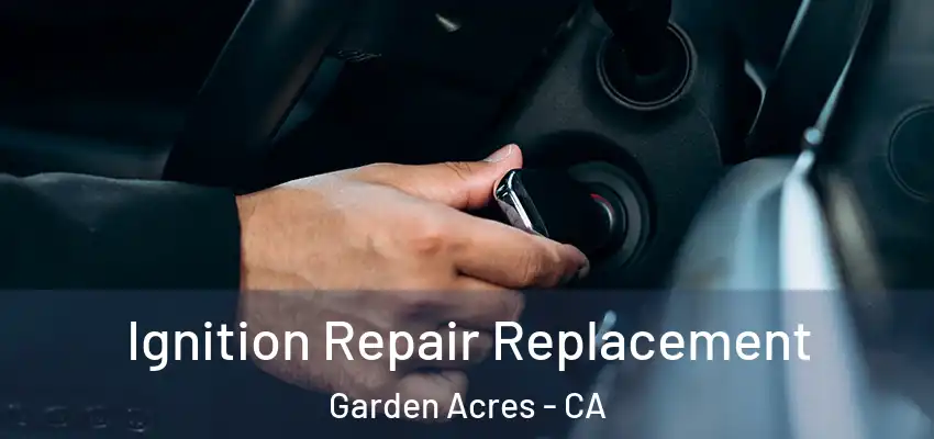 Ignition Repair Replacement Garden Acres - CA