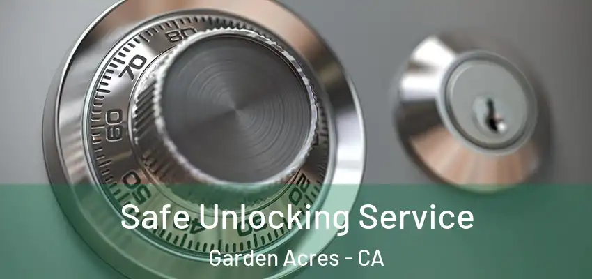 Safe Unlocking Service Garden Acres - CA